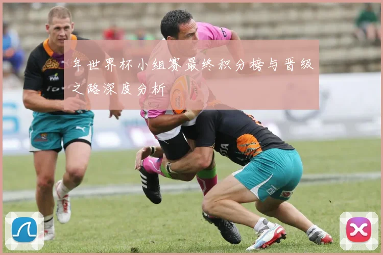 年世界杯小组赛最终积分榜与晋级之路深度分析
