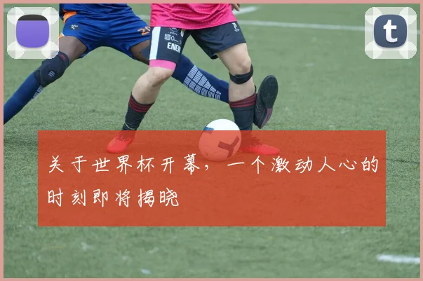 关于世界杯开幕，一个激动人心的时刻即将揭晓