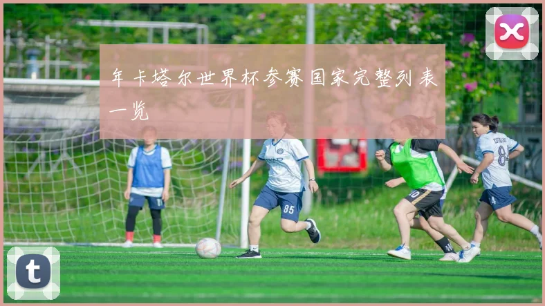 年卡塔尔世界杯参赛国家完整列表一览