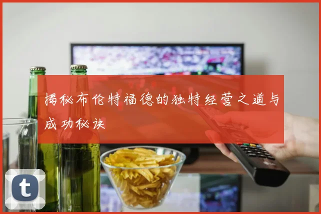 揭秘布伦特福德的独特经营之道与成功秘诀